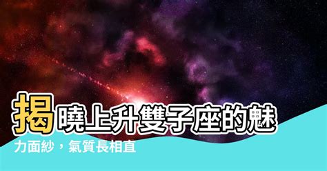 上升雙子女長相|上升雙子座 優缺特徵不同之處有哪些？｜上升星座知 